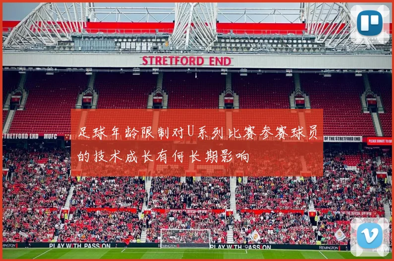 足球年龄限制对U系列比赛参赛球员的技术成长有何长期影响