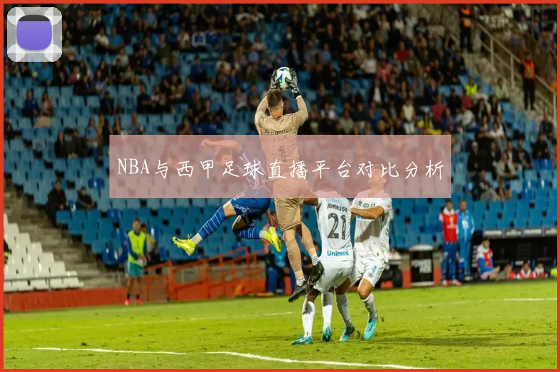 NBA与西甲足球直播平台对比分析