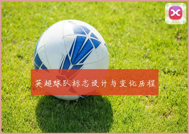 英超球队标志设计与变化历程